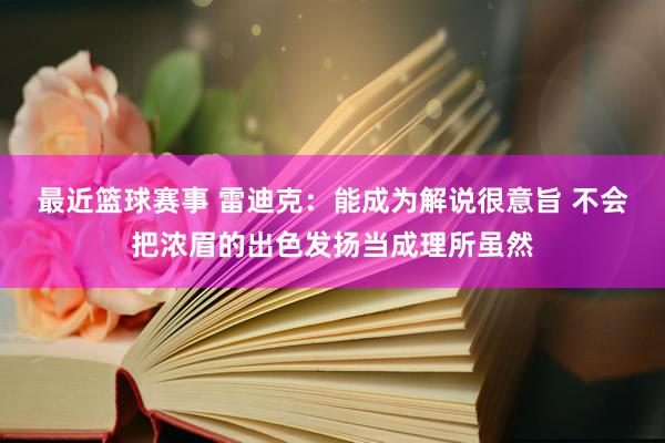 最近篮球赛事 雷迪克：能成为解说很意旨 不会把浓眉的出色发扬当成理所虽然