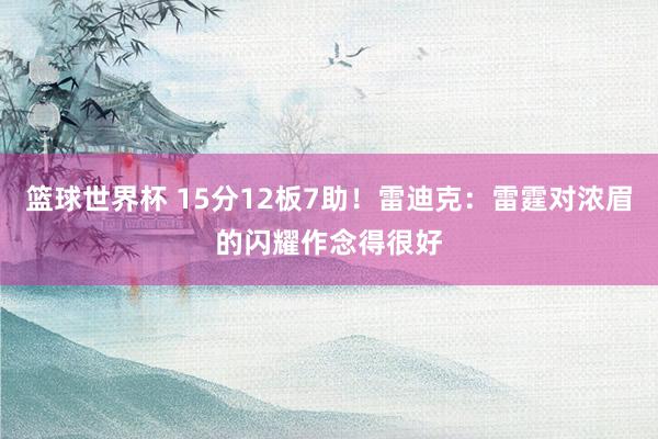 篮球世界杯 15分12板7助！雷迪克：雷霆对浓眉的闪耀作念得很好