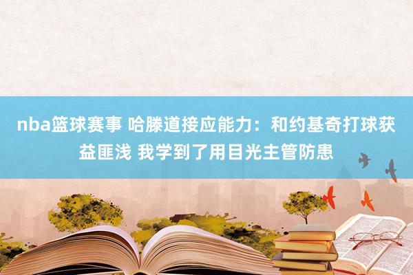 nba篮球赛事 哈滕道接应能力：和约基奇打球获益匪浅 我学到了用目光主管防患