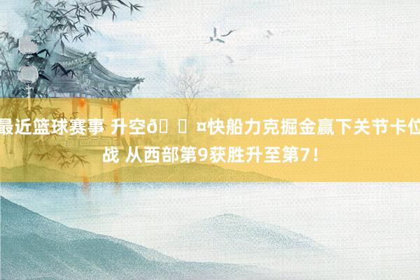 最近篮球赛事 升空😤快船力克掘金赢下关节卡位战 从西部第9获胜升至第7！