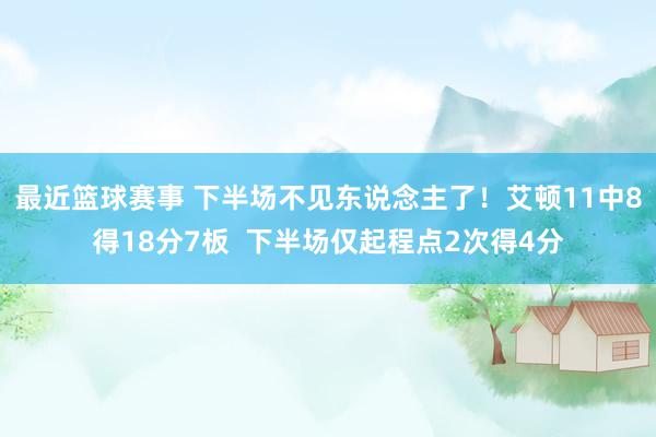 最近篮球赛事 下半场不见东说念主了！艾顿11中8得18分7板  下半场仅起程点2次得4分