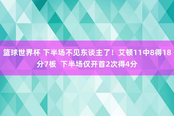 篮球世界杯 下半场不见东谈主了！艾顿11中8得18分7板  下半场仅开首2次得4分