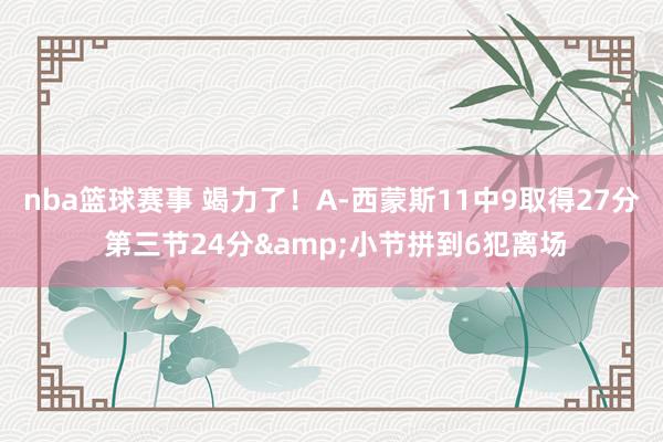 nba篮球赛事 竭力了！A-西蒙斯11中9取得27分 第三节24分&小节拼到6犯离场