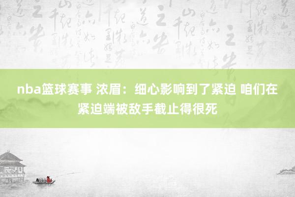 nba篮球赛事 浓眉：细心影响到了紧迫 咱们在紧迫端被敌手截止得很死