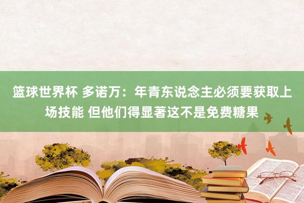 篮球世界杯 多诺万：年青东说念主必须要获取上场技能 但他们得显著这不是免费糖果