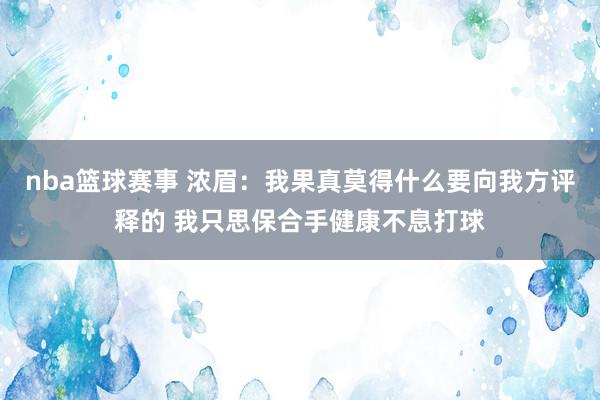 nba篮球赛事 浓眉：我果真莫得什么要向我方评释的 我只思保合手健康不息打球