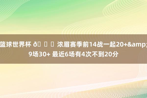 篮球世界杯 👀浓眉赛季前14战一起20+&9场30+ 最近6场有4次不到20分