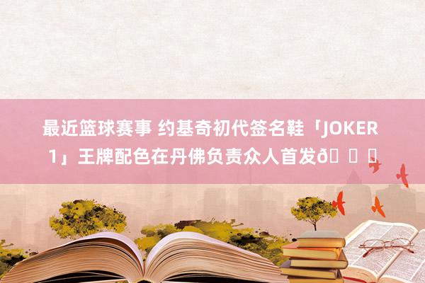 最近篮球赛事 约基奇初代签名鞋「JOKER 1」王牌配色在丹佛负责众人首发🎉