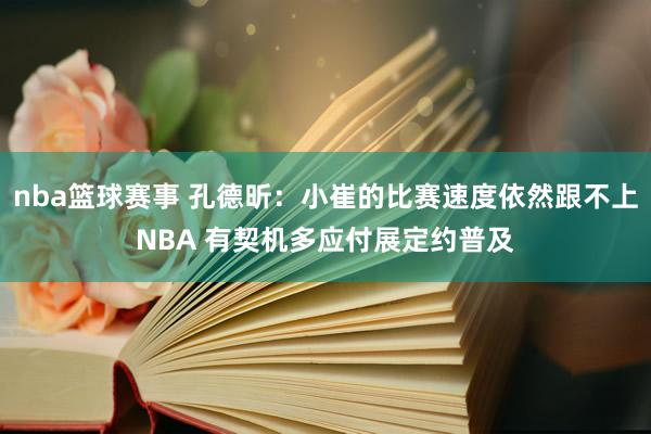 nba篮球赛事 孔德昕：小崔的比赛速度依然跟不上NBA 有契机多应付展定约普及