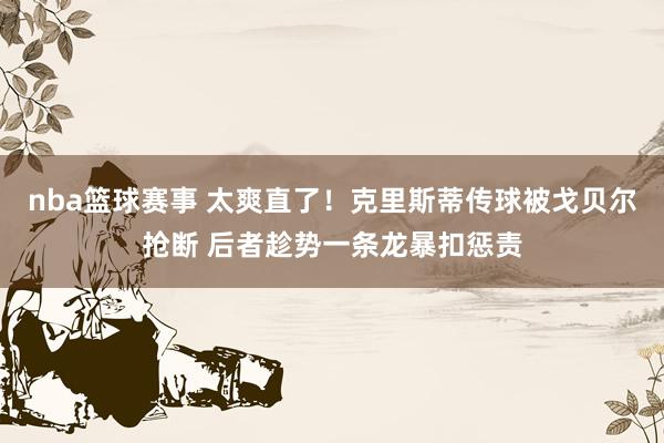 nba篮球赛事 太爽直了！克里斯蒂传球被戈贝尔抢断 后者趁势一条龙暴扣惩责