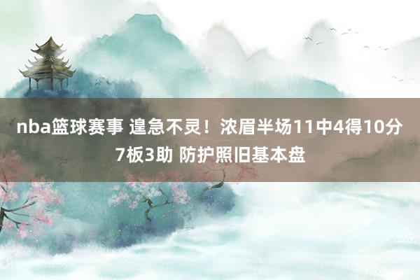 nba篮球赛事 遑急不灵！浓眉半场11中4得10分7板3助 防护照旧基本盘