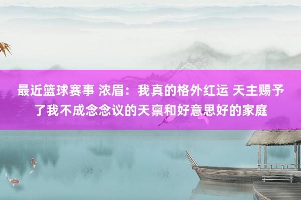 最近篮球赛事 浓眉：我真的格外红运 天主赐予了我不成念念议的天禀和好意思好的家庭